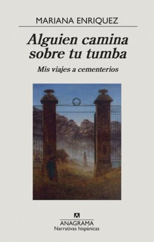 ALGUIEN CAMINA SOBRE TU TUMBA - MARIANA ENRIQUEZ - ANAGRAMA